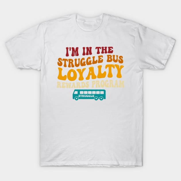 I'm In The Struggle Bus Loyalty Rewards Program T-Shirt by wolfspiritclan